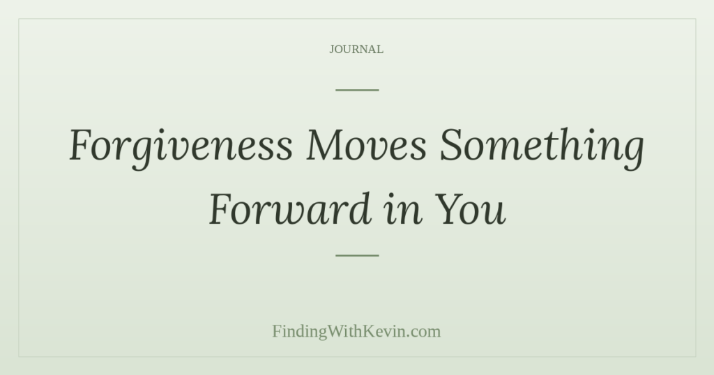 Forgiveness Moves Something Forward in You