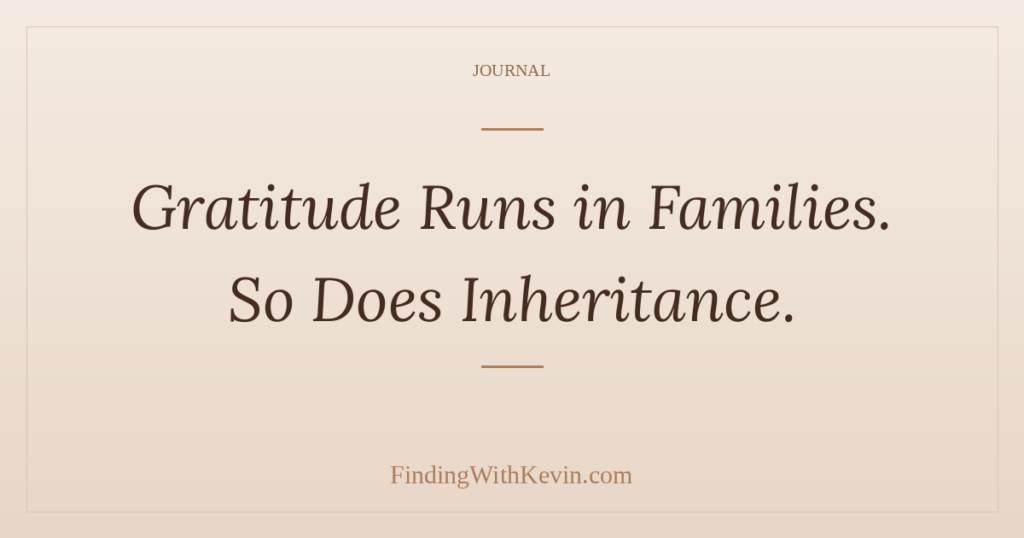 Gratitude Runs in Families. So Does Inheritance.