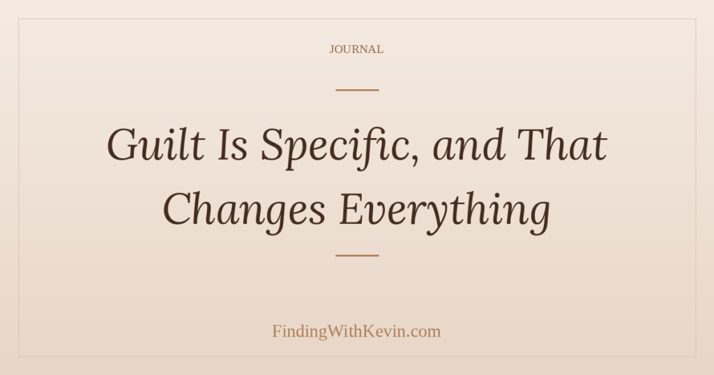Guilt Is Specific, and That Changes Everything