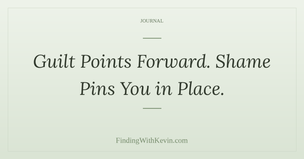 Guilt Points Forward. Shame Pins You in Place.