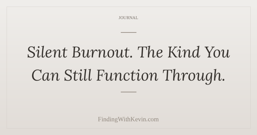 Silent Burnout. The Kind You Can Still Function Through.